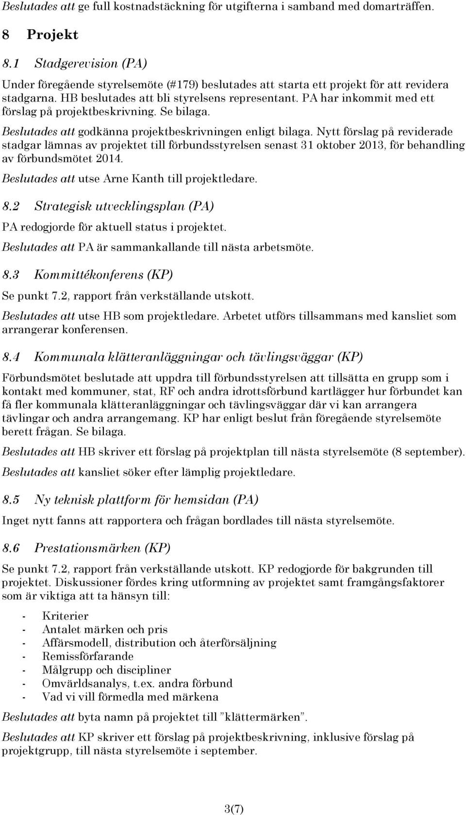 PA har inkommit med ett förslag på projektbeskrivning. Se bilaga. Beslutades att godkänna projektbeskrivningen enligt bilaga.