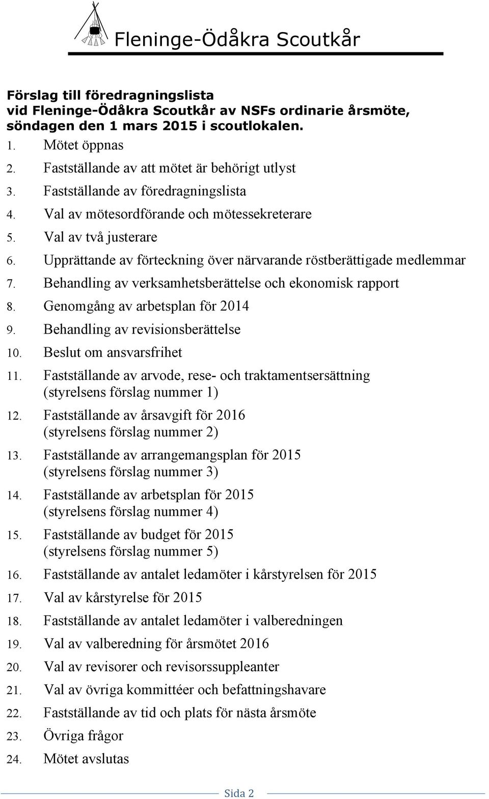 Behandling av verksamhetsberättelse och ekonomisk rapport 8. Genomgång av arbetsplan för 2014 9. Behandling av revisionsberättelse 10. Beslut om ansvarsfrihet 11.