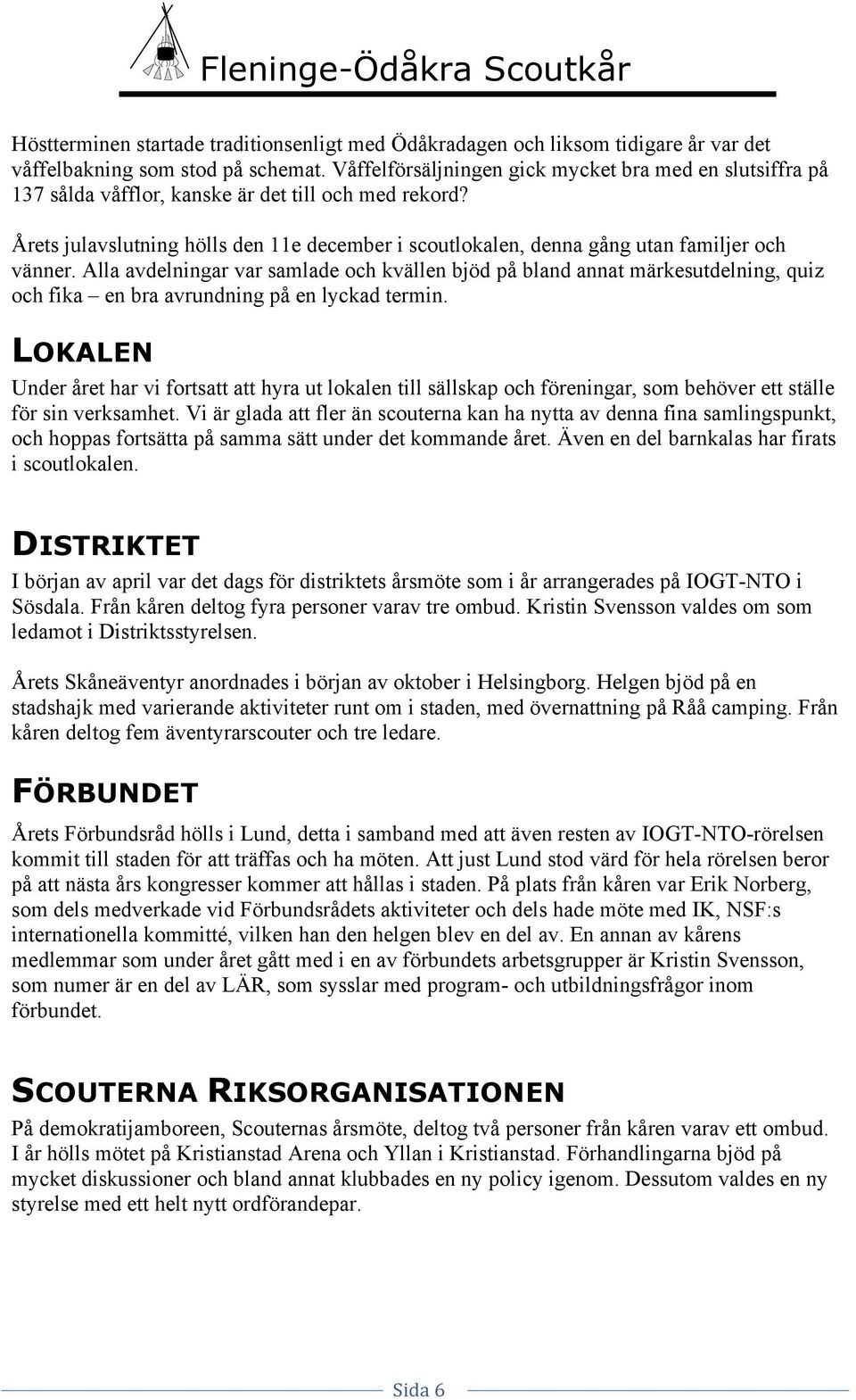 Årets julavslutning hölls den 11e december i scoutlokalen, denna gång utan familjer och vänner.