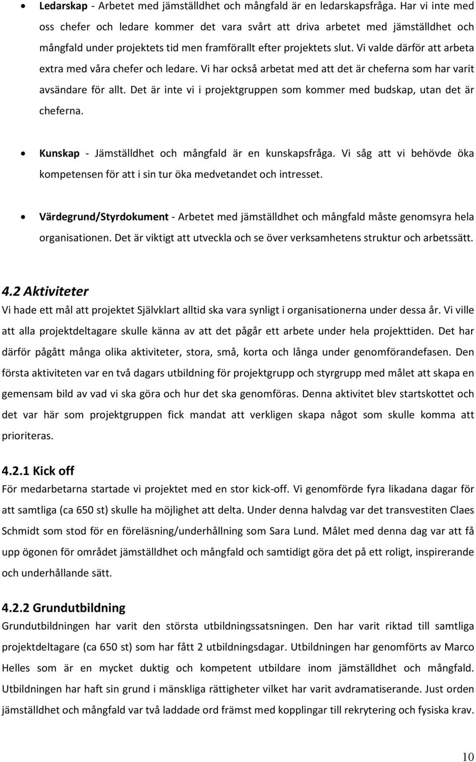 Vi valde därför att arbeta extra med våra chefer och ledare. Vi har också arbetat med att det är cheferna som har varit avsändare för allt.