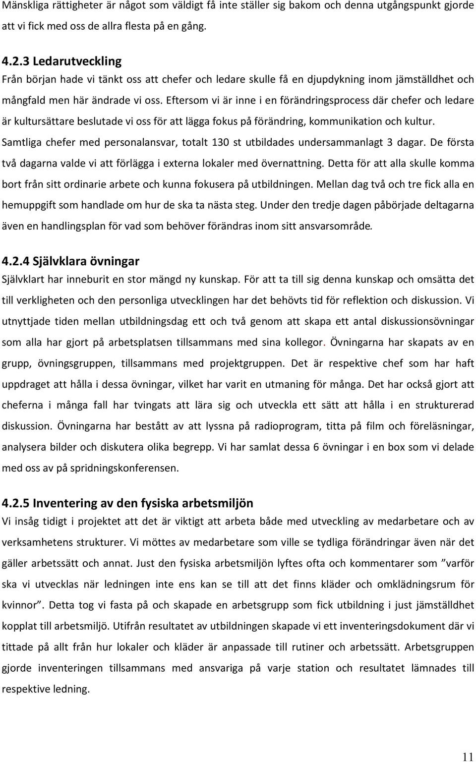 Eftersom vi är inne i en förändringsprocess där chefer och ledare är kultursättare beslutade vi oss för att lägga fokus på förändring, kommunikation och kultur.