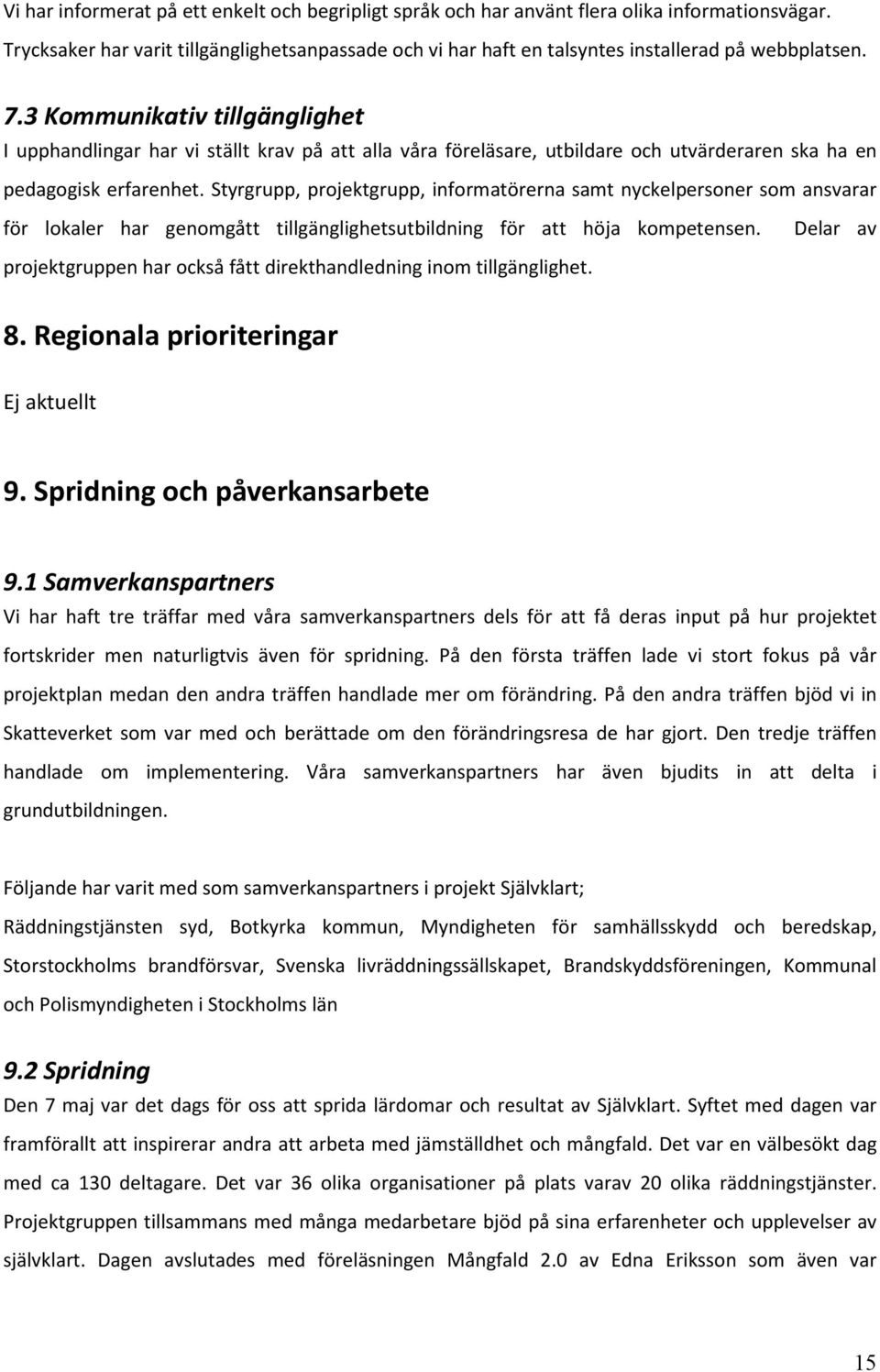 3 Kommunikativ tillgänglighet I upphandlingar har vi ställt krav på att alla våra föreläsare, utbildare och utvärderaren ska ha en pedagogisk erfarenhet.