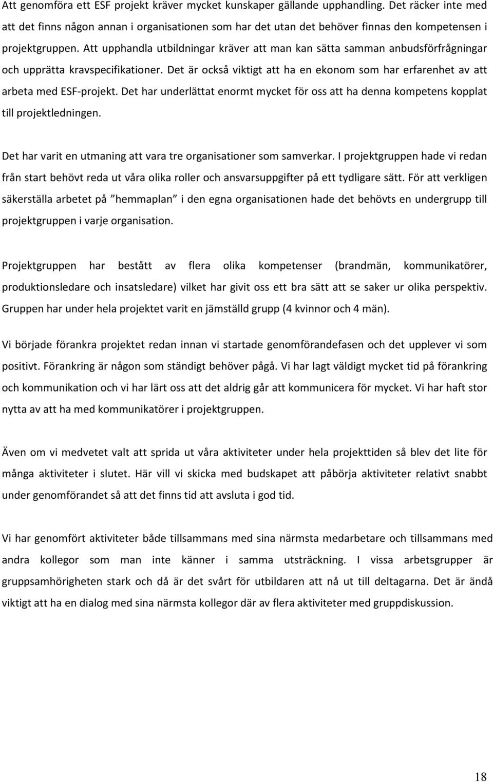 Att upphandla utbildningar kräver att man kan sätta samman anbudsförfrågningar och upprätta kravspecifikationer. Det är också viktigt att ha en ekonom som har erfarenhet av att arbeta med ESF-projekt.