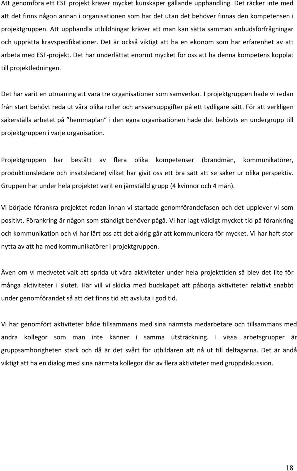 Att upphandla utbildningar kräver att man kan sätta samman anbudsförfrågningar och upprätta kravspecifikationer. Det är också viktigt att ha en ekonom som har erfarenhet av att arbeta med ESF-projekt.