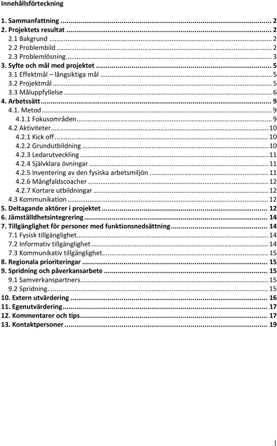 ..11 4.2.5 Inventering av den fysiska arbetsmiljön...11 4.2.6 Mångfaldscoacher...12 4.2.7 Kortare utbildningar...12 4.3 Kommunikation...12 5. Deltagande aktörer i projektet...12 6.