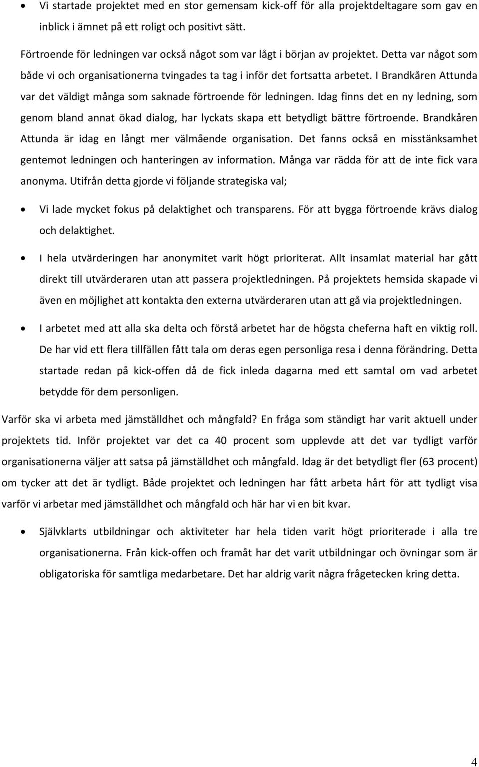 I Brandkåren Attunda var det väldigt många som saknade förtroende för ledningen. Idag finns det en ny ledning, som genom bland annat ökad dialog, har lyckats skapa ett betydligt bättre förtroende.