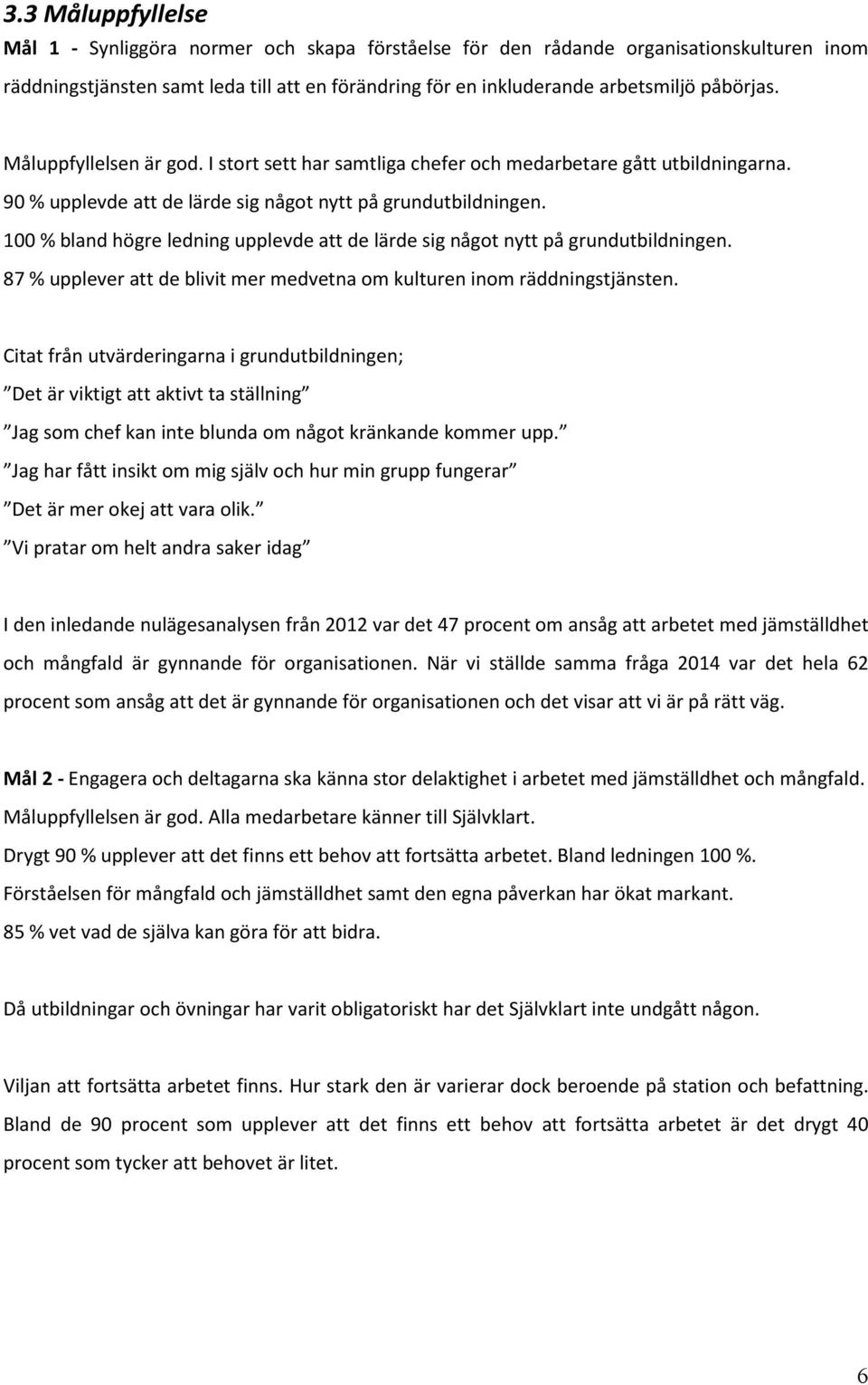 100 % bland högre ledning upplevde att de lärde sig något nytt på grundutbildningen. 87 % upplever att de blivit mer medvetna om kulturen inom räddningstjänsten.