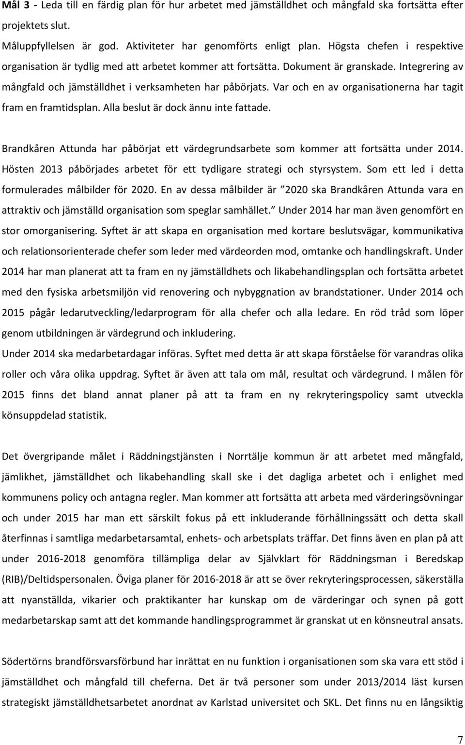 Var och en av organisationerna har tagit fram en framtidsplan. Alla beslut är dock ännu inte fattade. Brandkåren Attunda har påbörjat ett värdegrundsarbete som kommer att fortsätta under 2014.