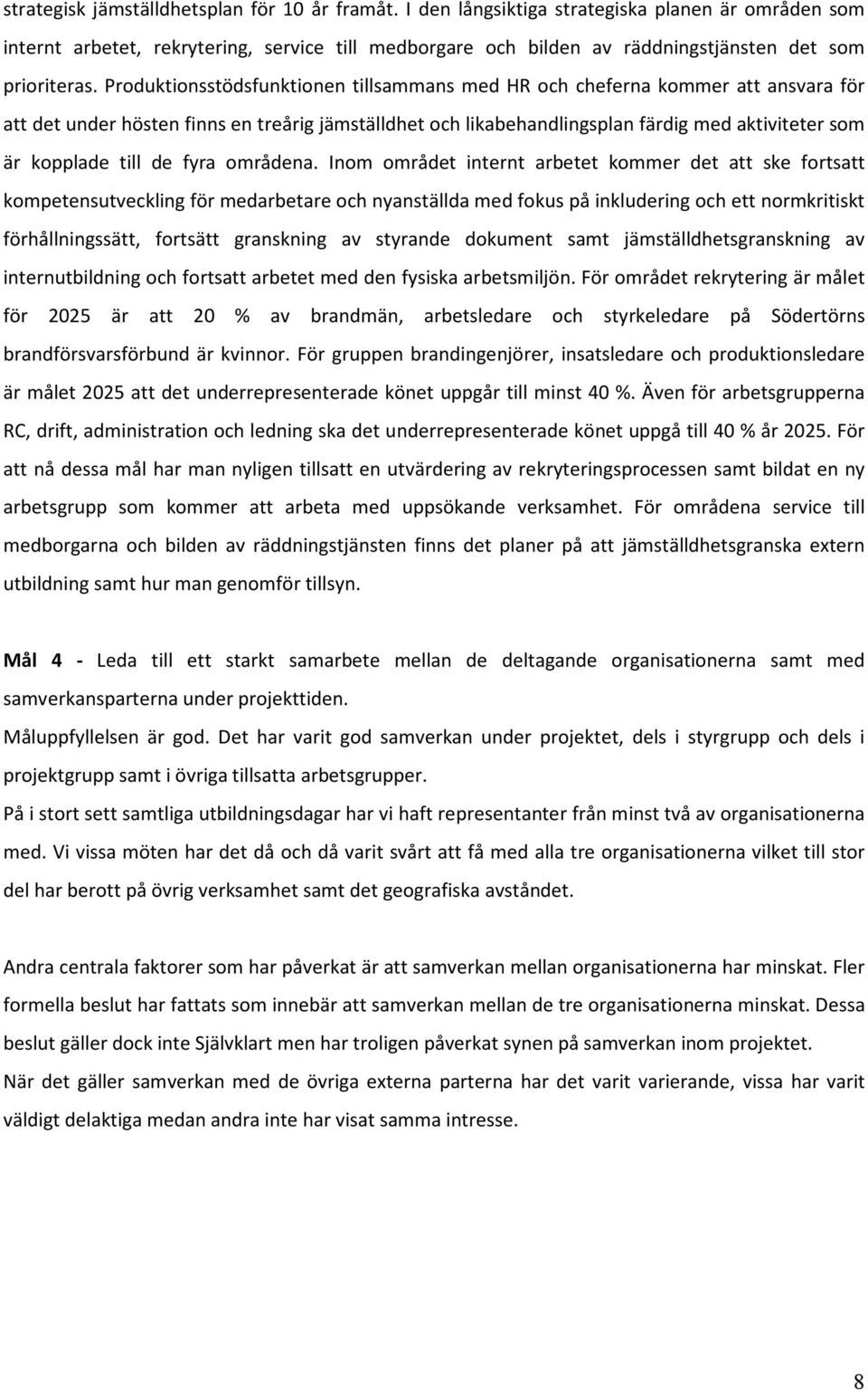 Produktionsstödsfunktionen tillsammans med HR och cheferna kommer att ansvara för att det under hösten finns en treårig jämställdhet och likabehandlingsplan färdig med aktiviteter som är kopplade