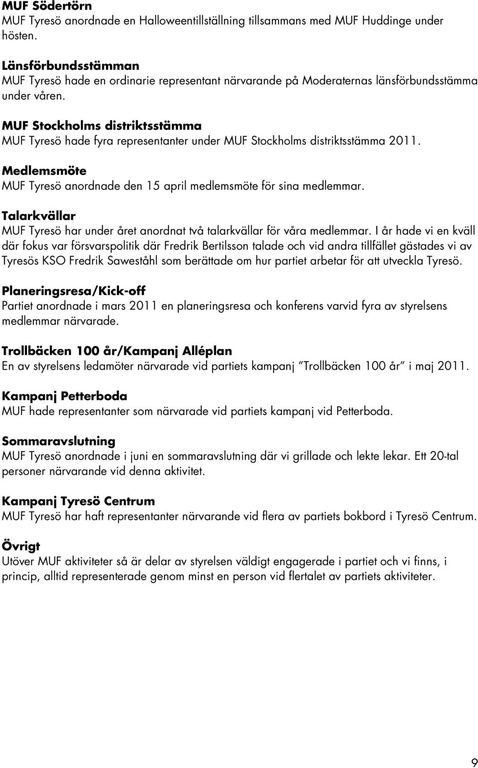 MUF Stockholms distriktsstämma MUF Tyresö hade fyra representanter under MUF Stockholms distriktsstämma 2011. Medlemsmöte MUF Tyresö anordnade den 15 april medlemsmöte för sina medlemmar.