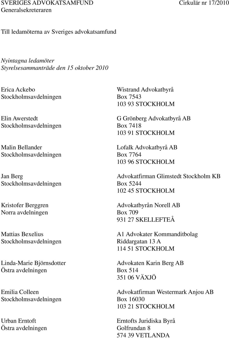 Advokatbyrå AB Box 7418 103 91 STOCKHOLM Lofalk Advokatbyrå AB Box 7764 103 96 STOCKHOLM Advokatfirman Glimstedt Stockholm KB Box 5244 102 45 STOCKHOLM Advokatbyrån Norell AB Box 709 931 27
