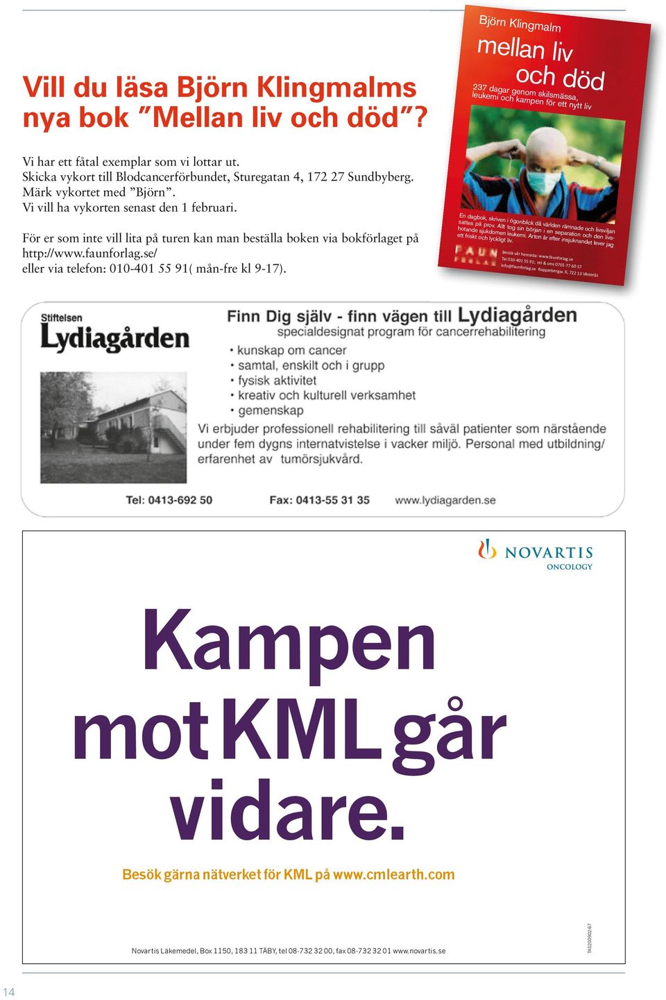 För er som inte vill lita på turen kan man beställa boken via bokförlaget på http://www.faunforlag.se/ eller via telefon: 010-401 55 91( mån-fre kl 9-17).