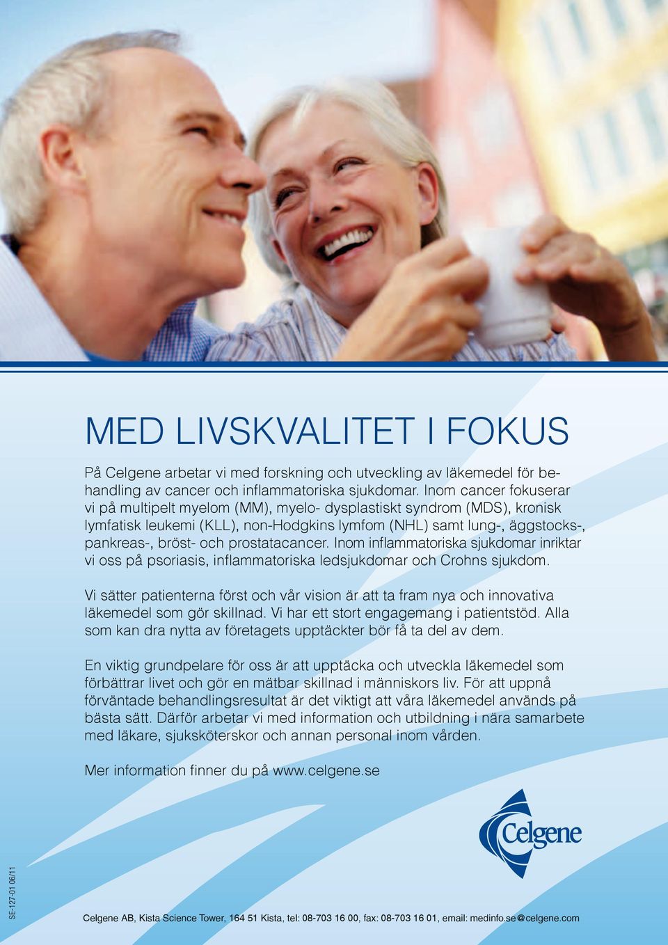 prostatacancer. Inom inflammatoriska sjukdomar inriktar vi oss på psoriasis, infl ammatoriska ledsjukdomar och Crohns sjukdom.