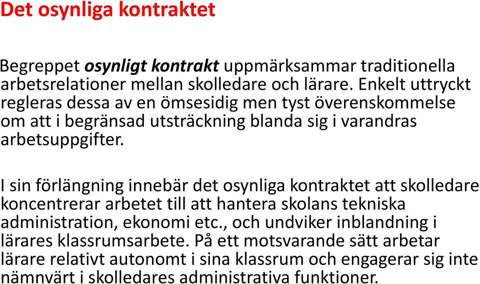 I sin förlängning innebär det osynliga kontraktet att skolledare koncentrerar arbetet till att hantera skolans tekniska administration, ekonomi etc.