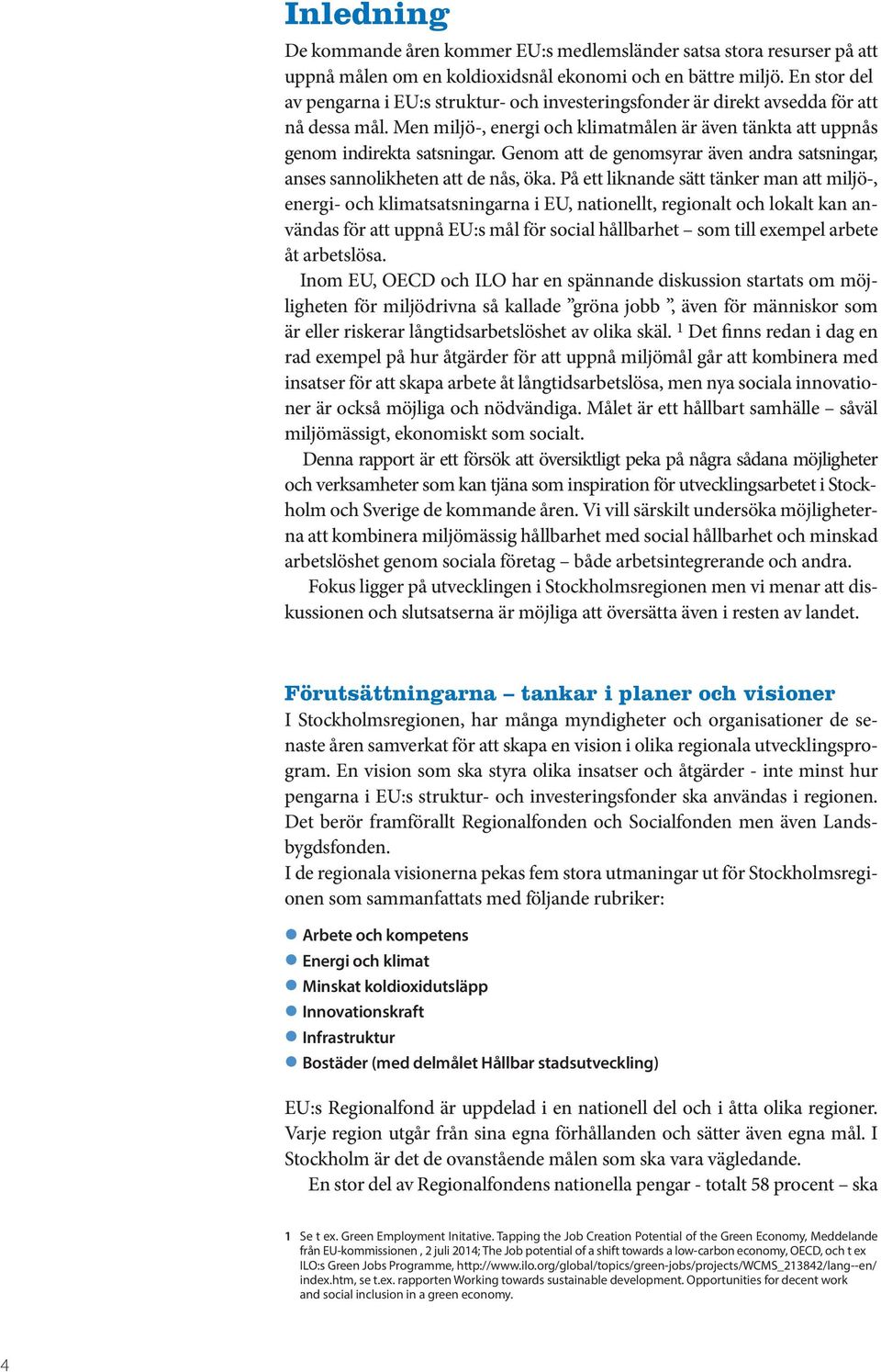 Genom att de genomsyrar även andra satsningar, anses sannolikheten att de nås, öka.