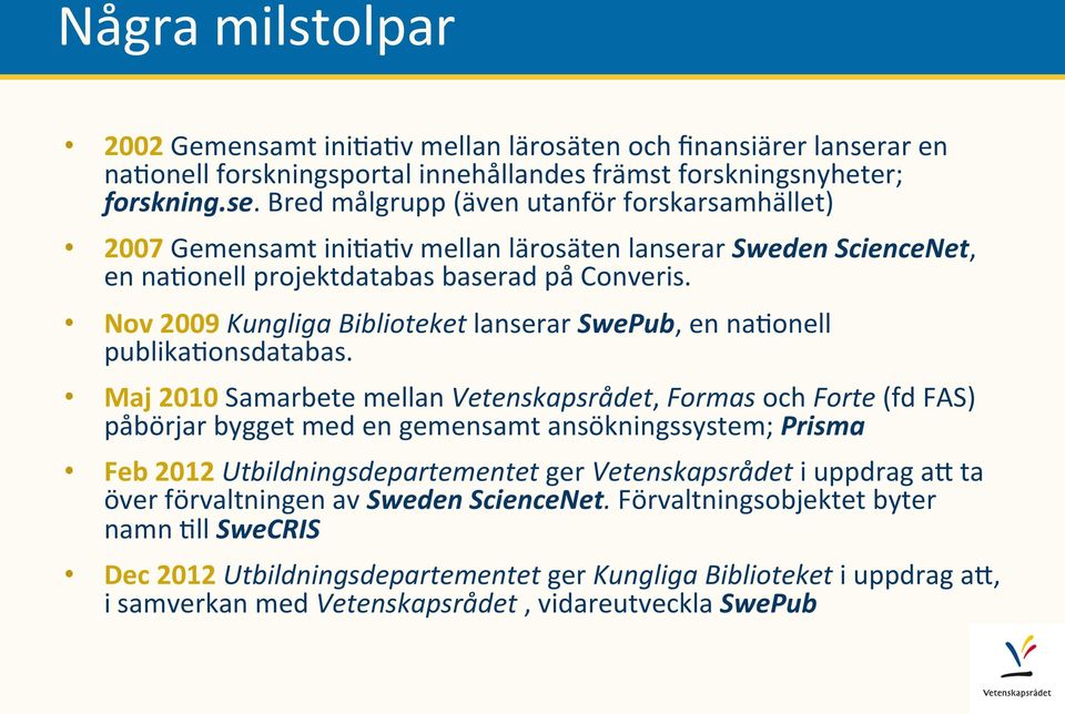 Bred målgrupp (även utanför forskarsamhället) 2007 Gemensamt ini5a5v mellan lärosäten lanserar Sweden ScienceNet, en na5onell projektdatabas baserad på Converis.