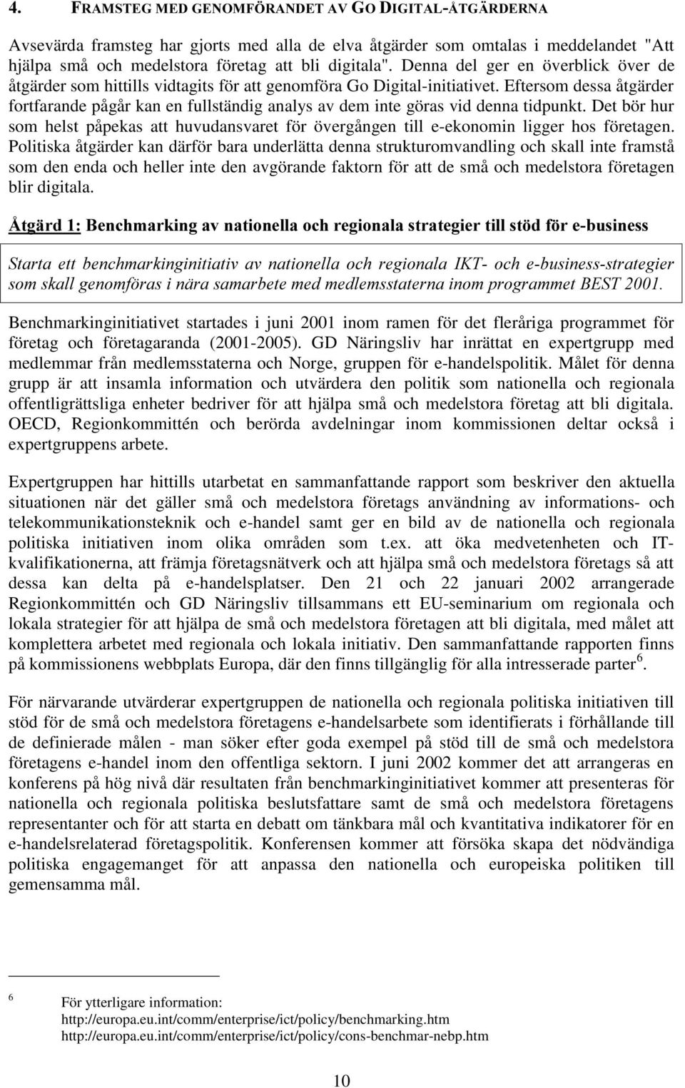 Eftersom dessa åtgärder fortfarande pågår kan en fullständig analys av dem inte göras vid denna tidpunkt.