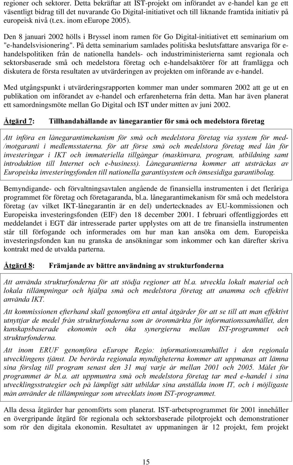 inom eeurope 2005). Den 8 januari 2002 hölls i Bryssel inom ramen för Go Digital-initiativet ett seminarium om "e-handelsvisionering".