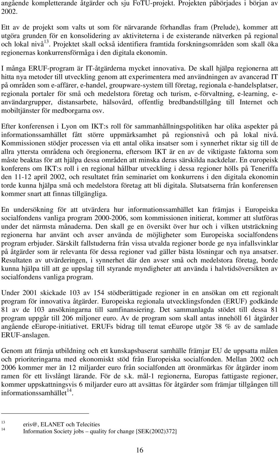 Projektet skall också identifiera framtida forskningsområden som skall öka regionernas konkurrensförmåga i den digitala ekonomin. I många ERUF-program är IT-åtgärderna mycket innovativa.