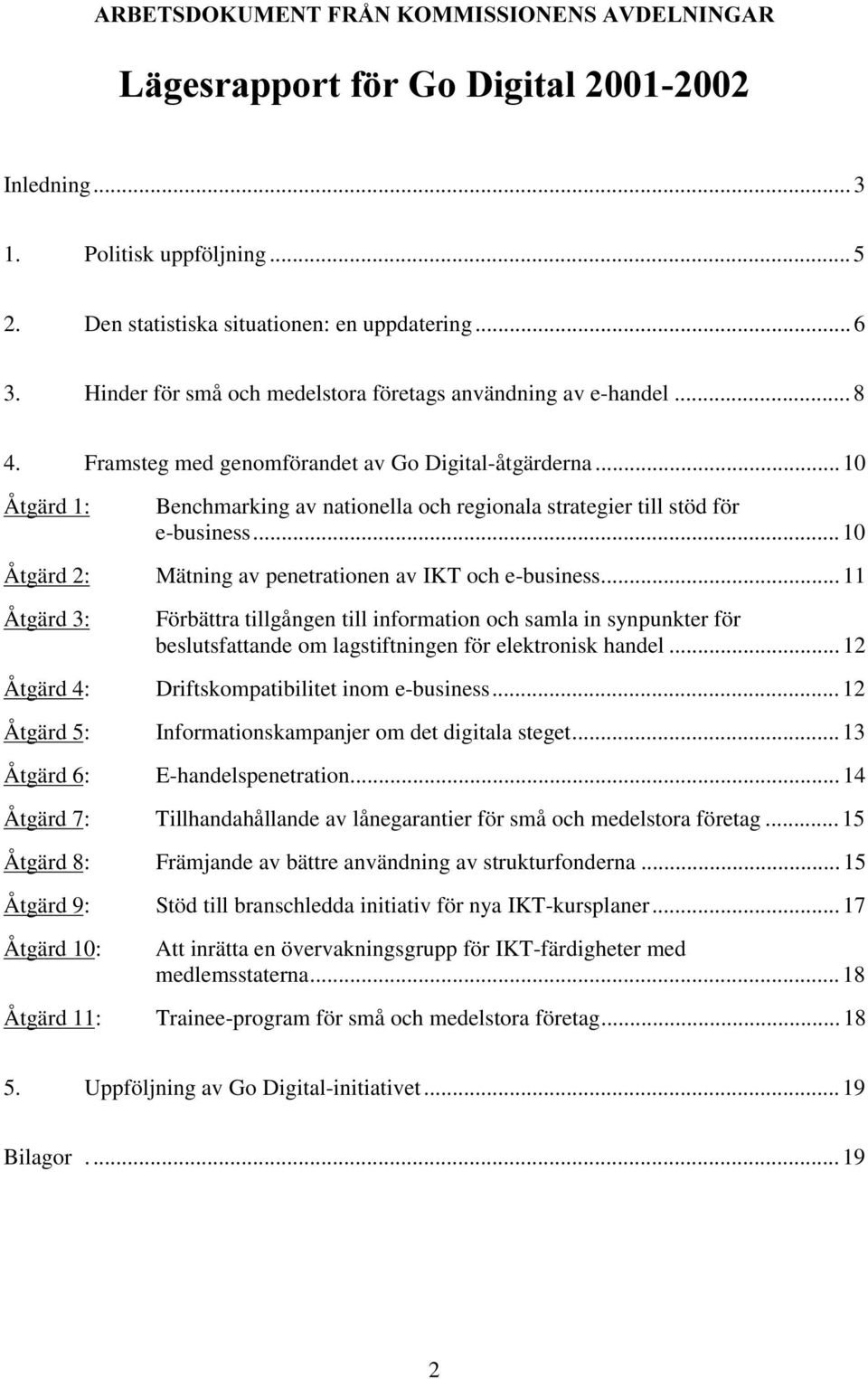 .. 10 Åtgärd 1: Benchmarking av nationella och regionala strategier till stöd för e-business... 10 Åtgärd 2: Mätning av penetrationen av IKT och e-business.