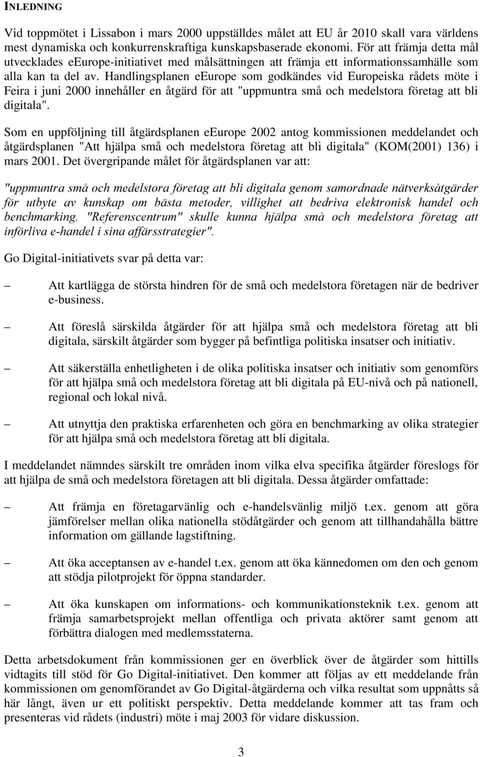 Handlingsplanen eeurope som godkändes vid Europeiska rådets möte i Feira i juni 2000 innehåller en åtgärd för att "uppmuntra små och medelstora företag att bli digitala".