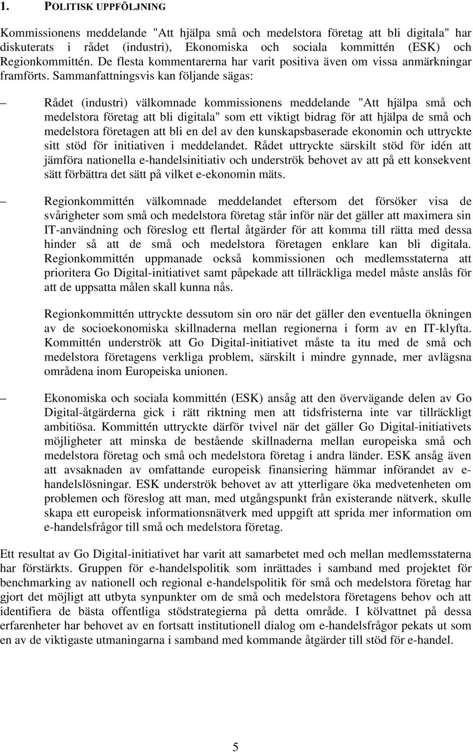 Sammanfattningsvis kan följande sägas: Rådet (industri) välkomnade kommissionens meddelande "Att hjälpa små och medelstora företag att bli digitala" som ett viktigt bidrag för att hjälpa de små och