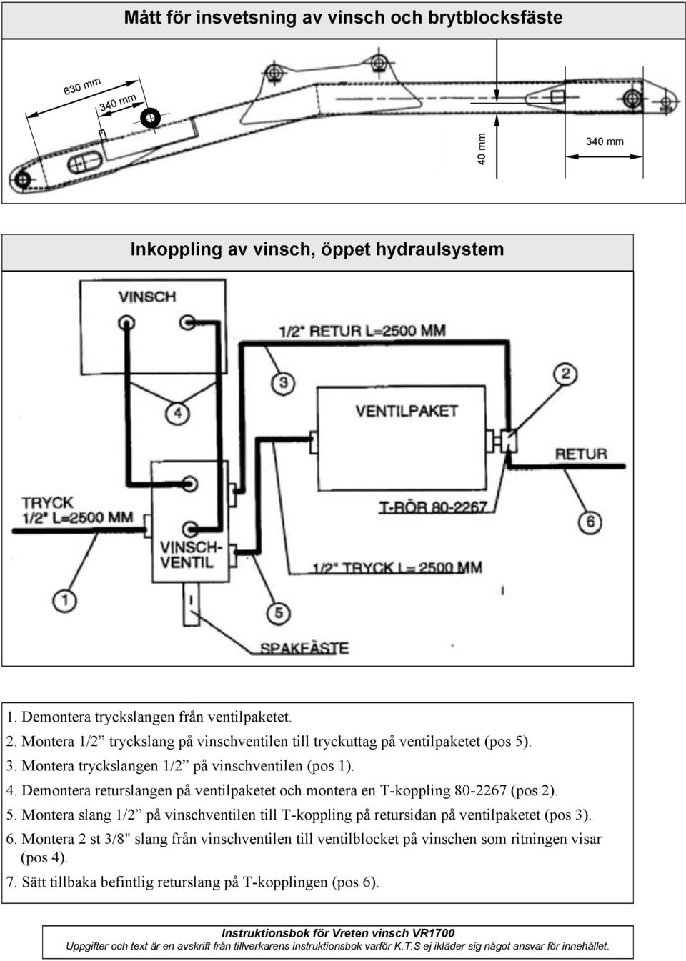 Demontera returslangen på ventilpaketet och montera en T-koppling 80-2267 (pos 2). 5.