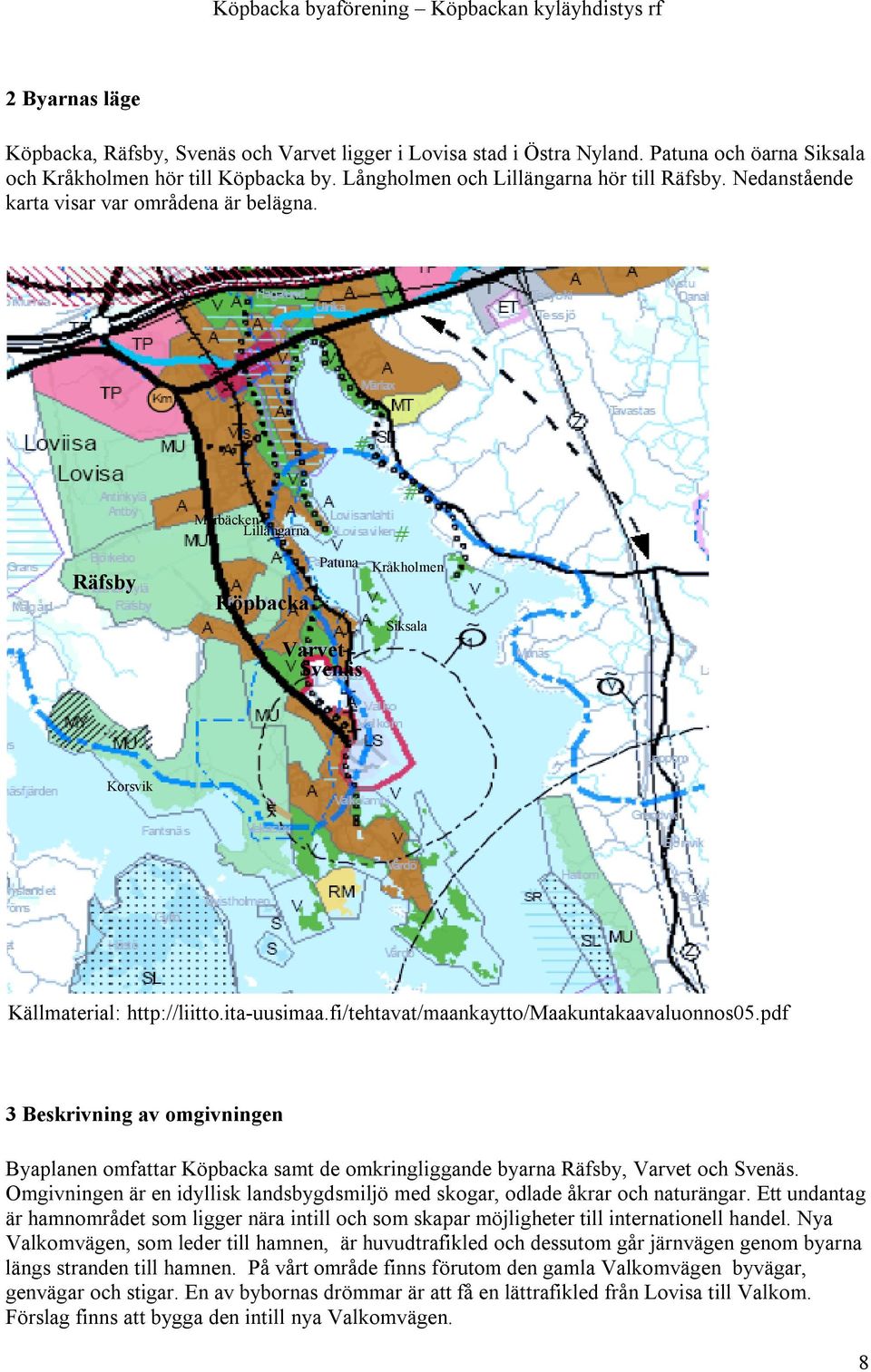 fi/tehtavat/maankaytto/maakuntakaavaluonnos05.pdf 3 Beskrivning av omgivningen Byaplanen omfattar Köpbacka samt de omkringliggande byarna Räfsby, Varvet och Svenäs.