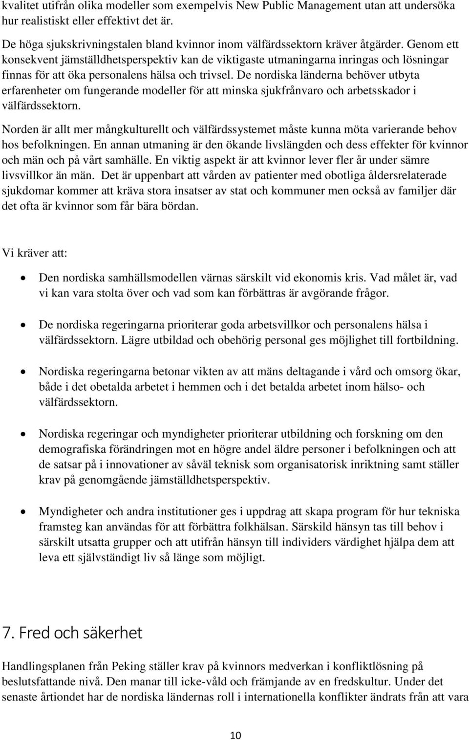 Genom ett konsekvent jämställdhetsperspektiv kan de viktigaste utmaningarna inringas och lösningar finnas för att öka personalens hälsa och trivsel.