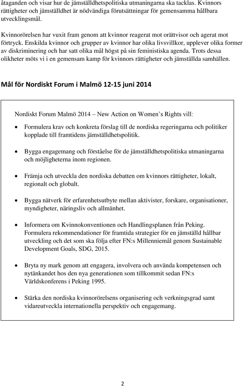 Enskilda kvinnor och grupper av kvinnor har olika livsvillkor, upplever olika former av diskriminering och har satt olika mål högst på sin feministiska agenda.