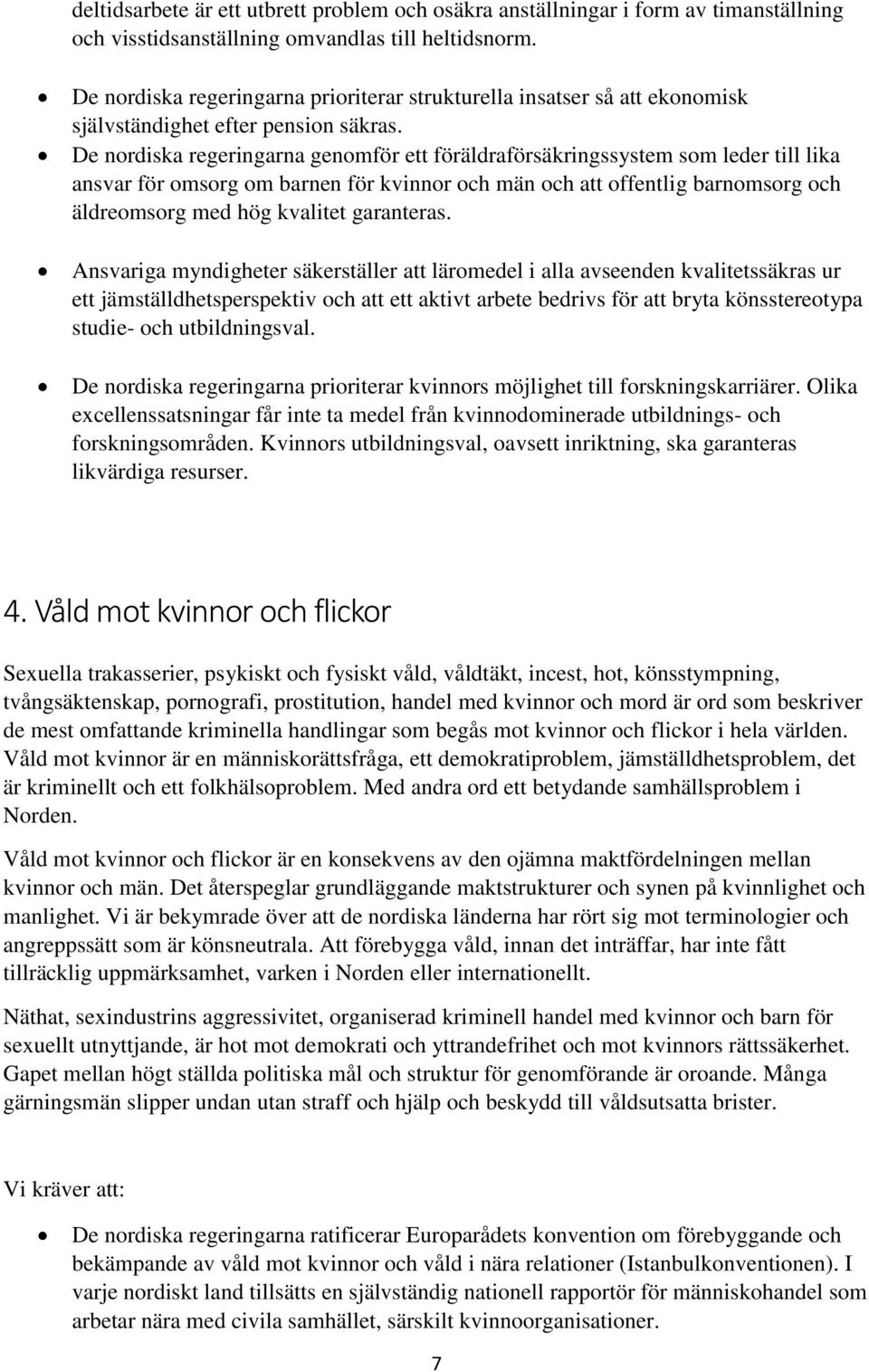 De nordiska regeringarna genomför ett föräldraförsäkringssystem som leder till lika ansvar för omsorg om barnen för kvinnor och män och att offentlig barnomsorg och äldreomsorg med hög kvalitet