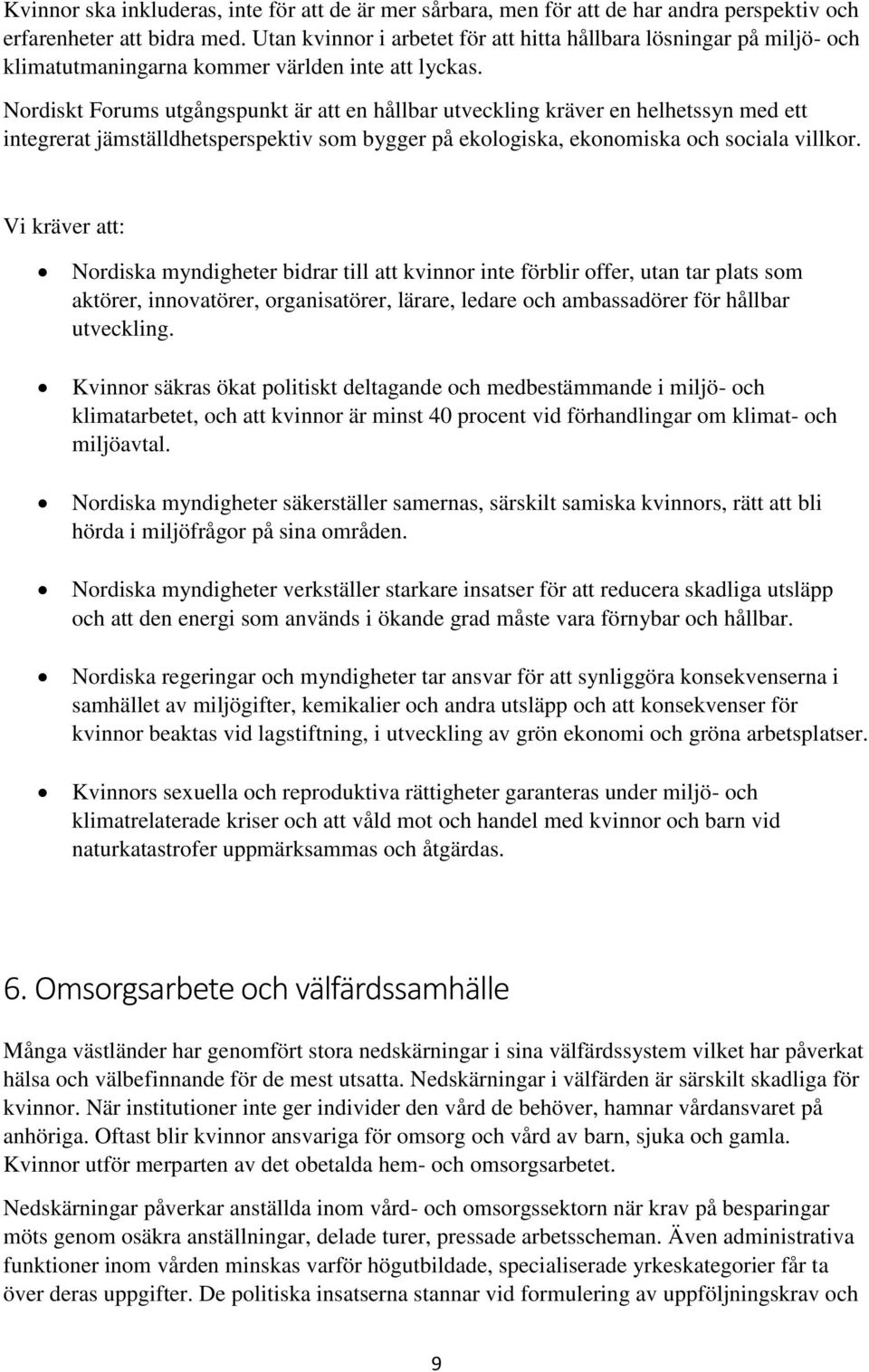 Nordiskt Forums utgångspunkt är att en hållbar utveckling kräver en helhetssyn med ett integrerat jämställdhetsperspektiv som bygger på ekologiska, ekonomiska och sociala villkor.