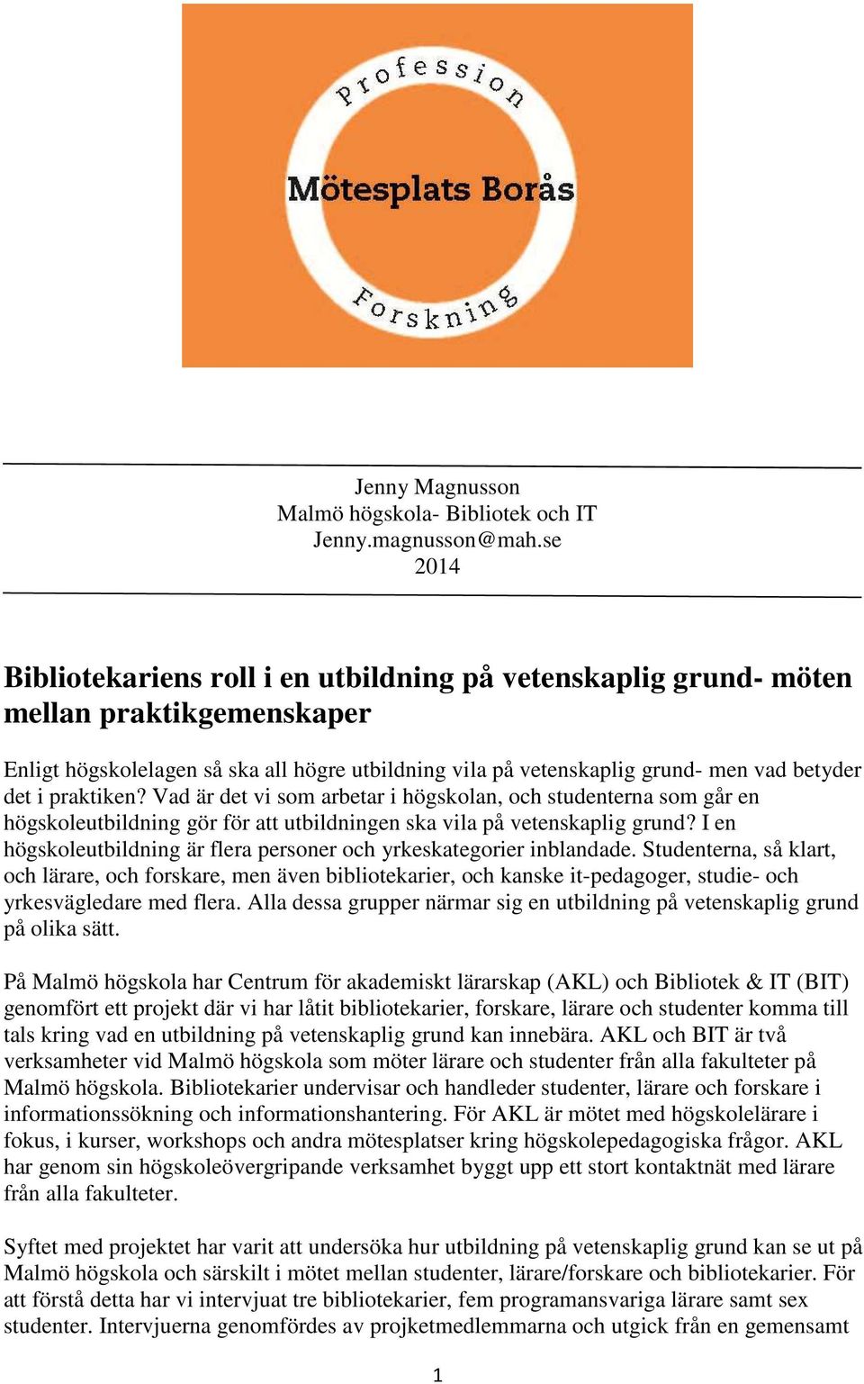 praktiken? Vad är det vi som arbetar i högskolan, och studenterna som går en högskoleutbildning gör för att utbildningen ska vila på vetenskaplig grund?