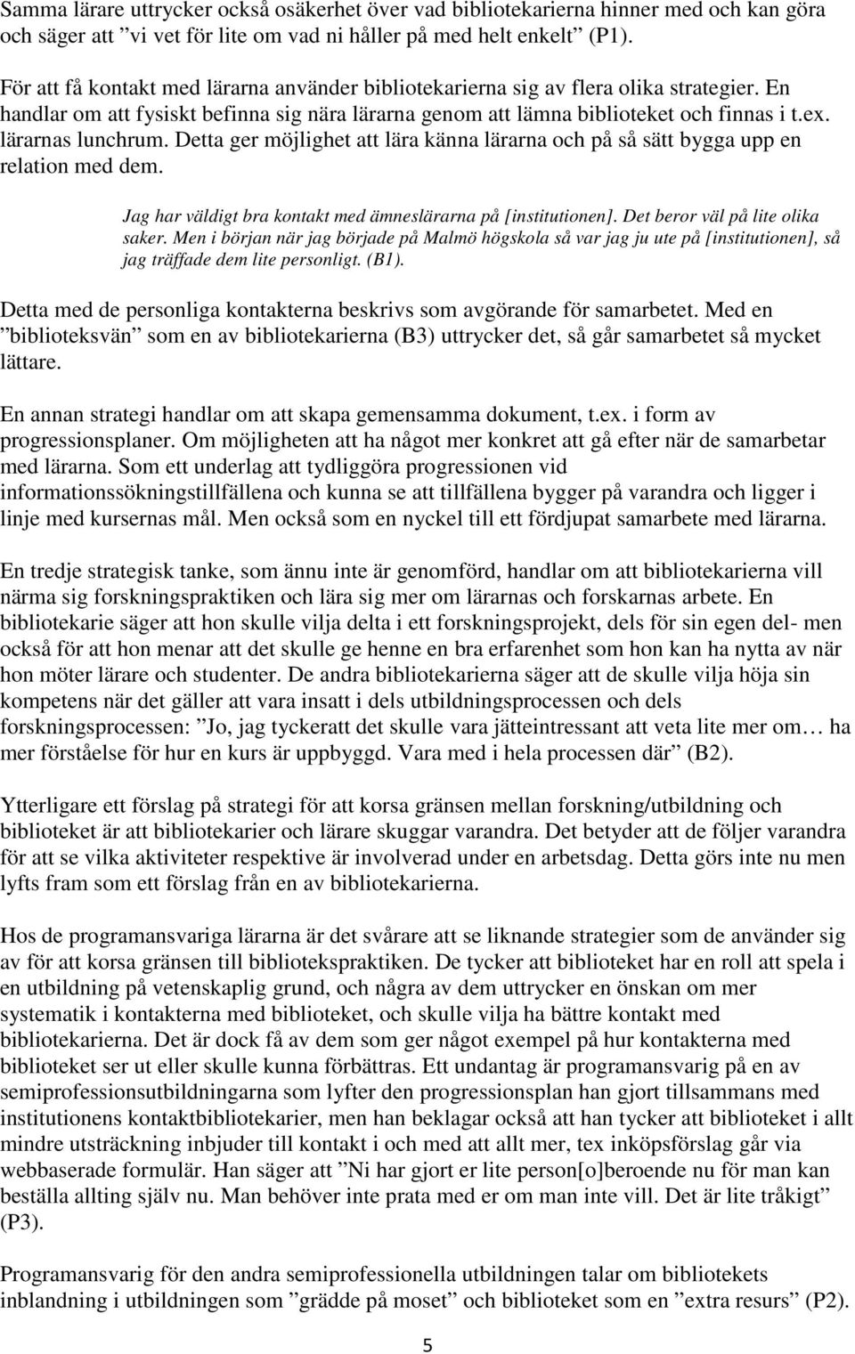 lärarnas lunchrum. Detta ger möjlighet att lära känna lärarna och på så sätt bygga upp en relation med dem. Jag har väldigt bra kontakt med ämneslärarna på [institutionen].