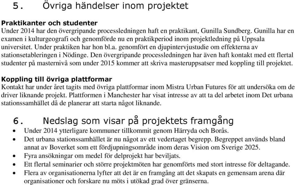 Den övergripande processledningen har även haft kontakt med ett flertal studenter på masternivå som under 2015 kommer att skriva masteruppsatser med koppling till projektet.