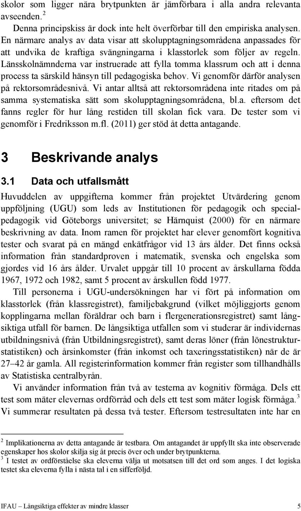 Länsskolnämnderna var instruerade att fylla tomma klassrum och att i denna process ta särskild hänsyn till pedagogiska behov. Vi genomför därför analysen på rektorsområdesnivå.