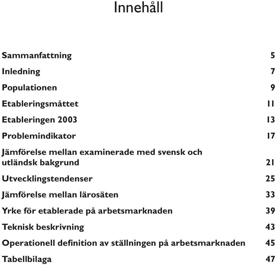 Utvecklingstendenser 25 Jämförelse mellan lärosäten 33 Yrke för etablerade på arbetsmarknaden