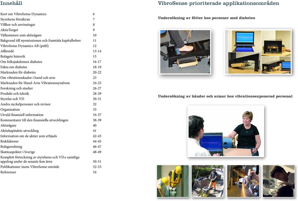 Hand-Arm Vibrationssyndrom 24-25 Forskning och studier 26-27 Produkt och teknik 28-29 Styrelse och VD 30-31 Andra nyckelpersoner och revisor 32 Organisation 33 Utvald finansiell information 34-37