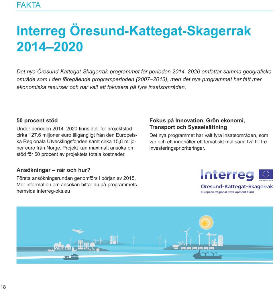 50 procent stöd Under perioden 2014 2020 finns det för projektstöd cirka 127,6 miljoner euro tillgängligt från den Europeiska Regionala Utvecklingsfonden samt cirka 15,8 miljoner euro från Norge.