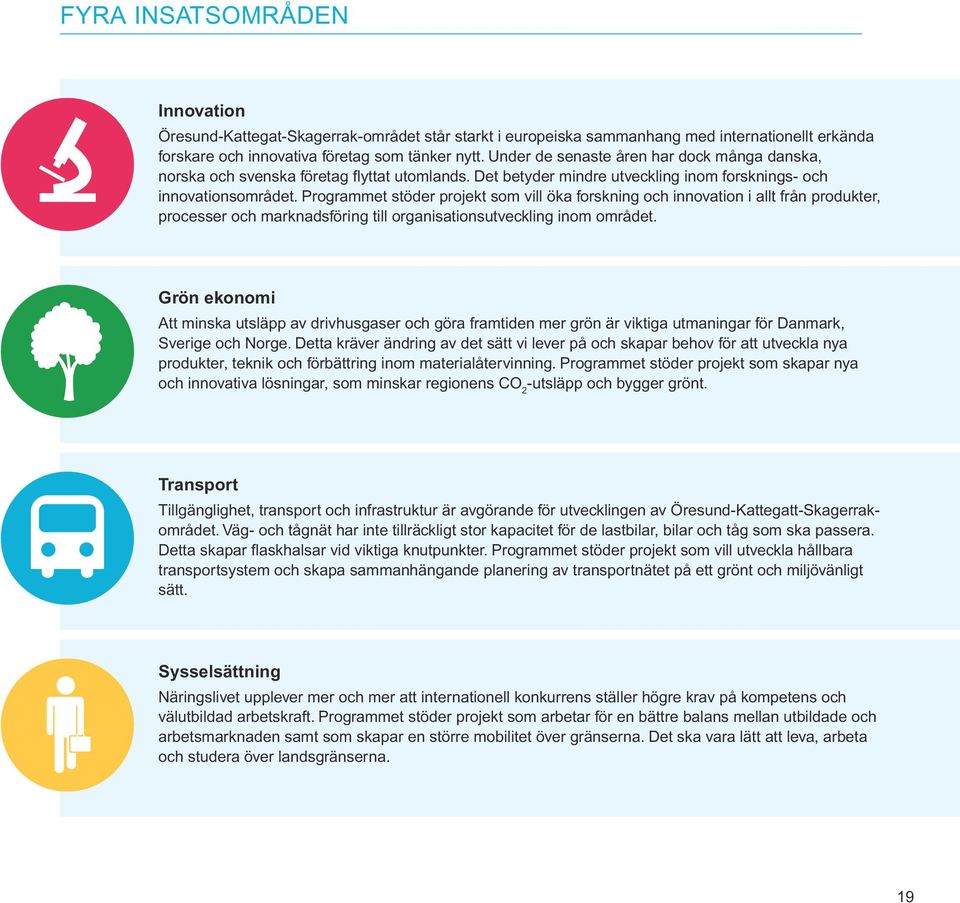 Programmet stöder projekt som vill öka forskning och innovation i allt från produkter, processer och marknadsföring till organisationsutveckling inom området.