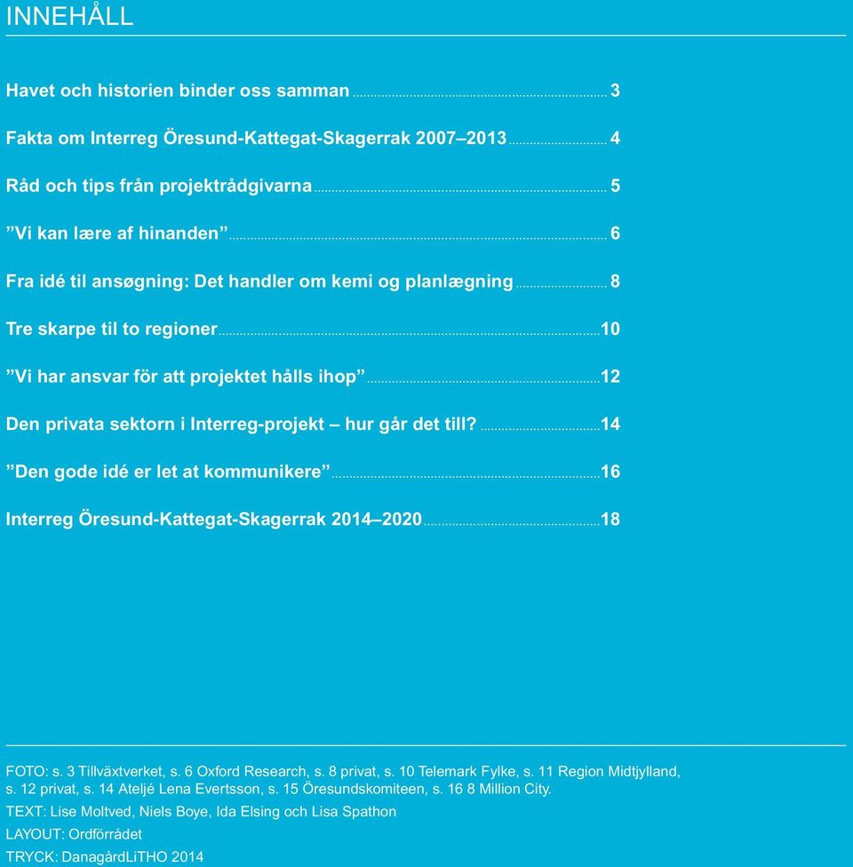 ..12 Den privata sektorn i Interreg-projekt hur går det till?...14 Den gode idé er let at kommunikere...16 Interreg Öresund-Kattegat-Skagerrak 2014 2020...18 FOTO: s. 3 Tillväxtverket, s.