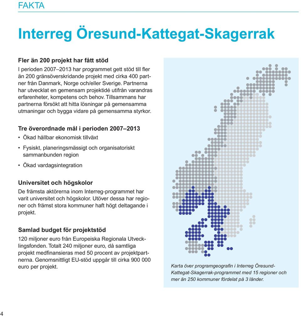 Tillsammans har partnerna försökt att hitta lösningar på gemensamma utmaningar och bygga vidare på gemensamma styrkor.