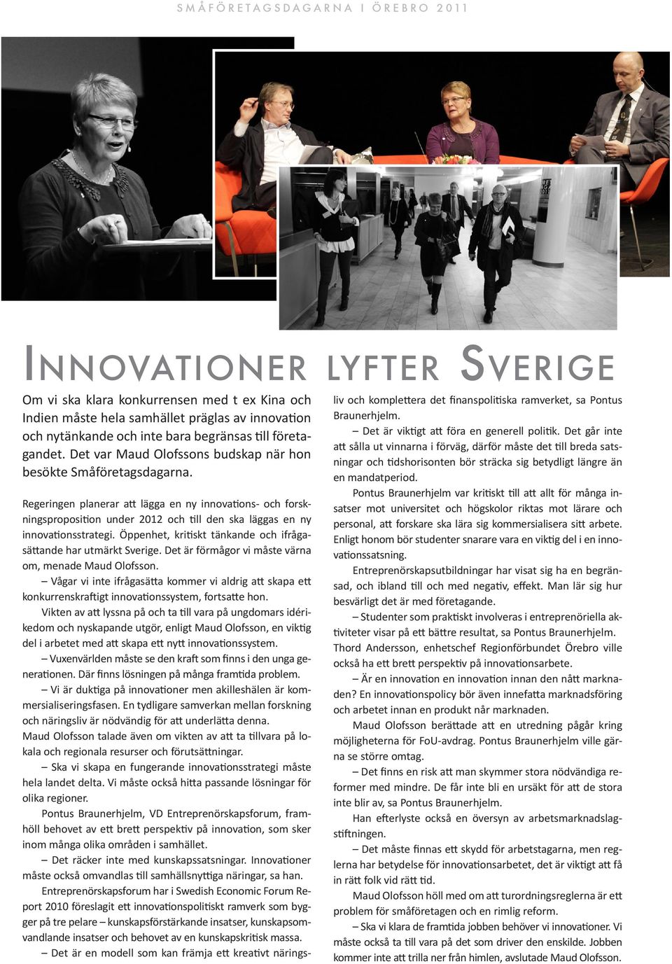 Regeringen planerar att lägga en ny innovations- och forskningsproposition under 2012 och till den ska läggas en ny innovationsstrategi.