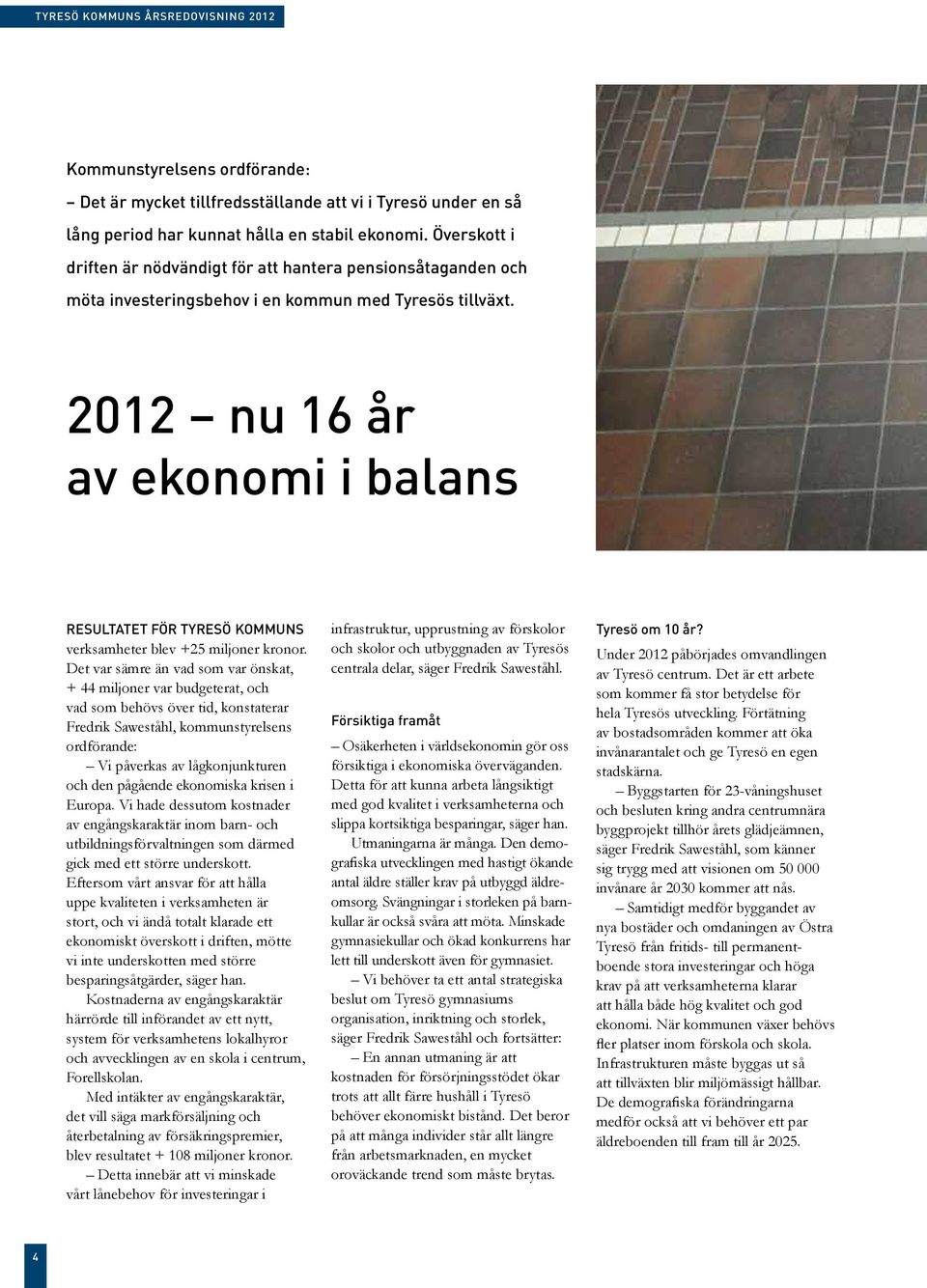 2012 nu 16 år av ekonomi i balans RESULTATET FÖR TYRESÖ KOMMUNS verk samheter blev +25 miljoner kronor.