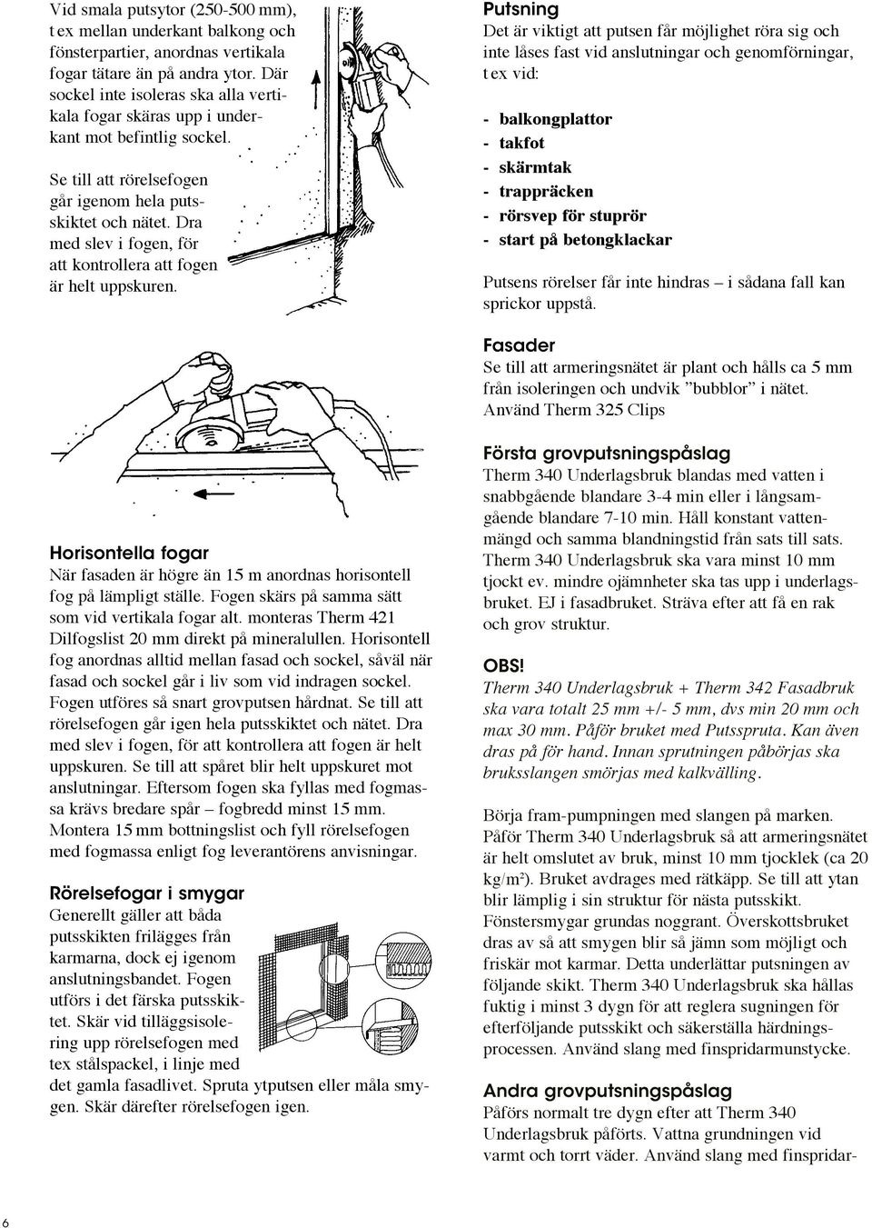 Dra med slev i fogen, för att kontrollera att fogen är helt uppskuren.