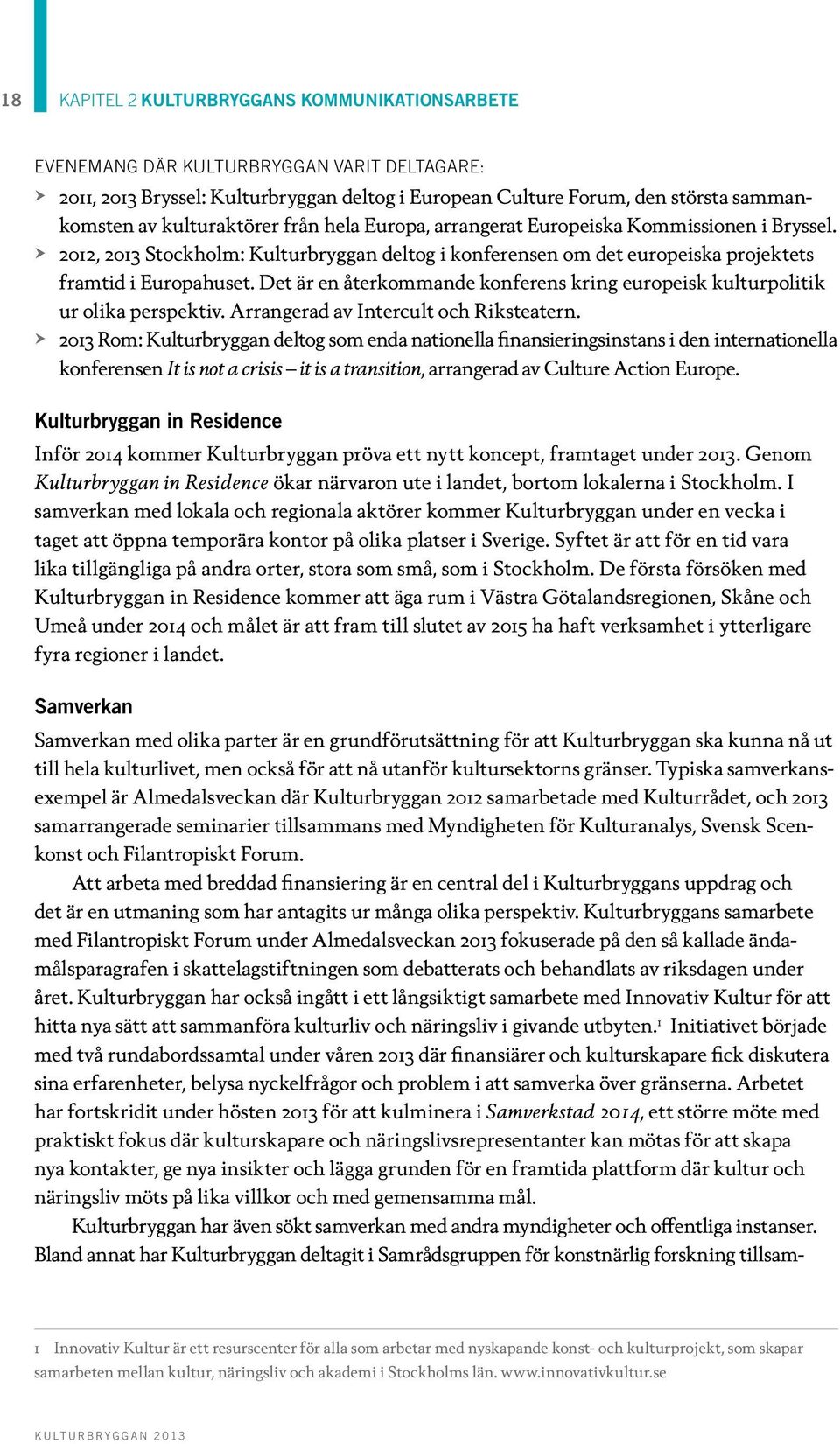 Det är en återkommande konferens kring europeisk kulturpolitik ur olika perspektiv. Arrangerad av Intercult och Riksteatern.