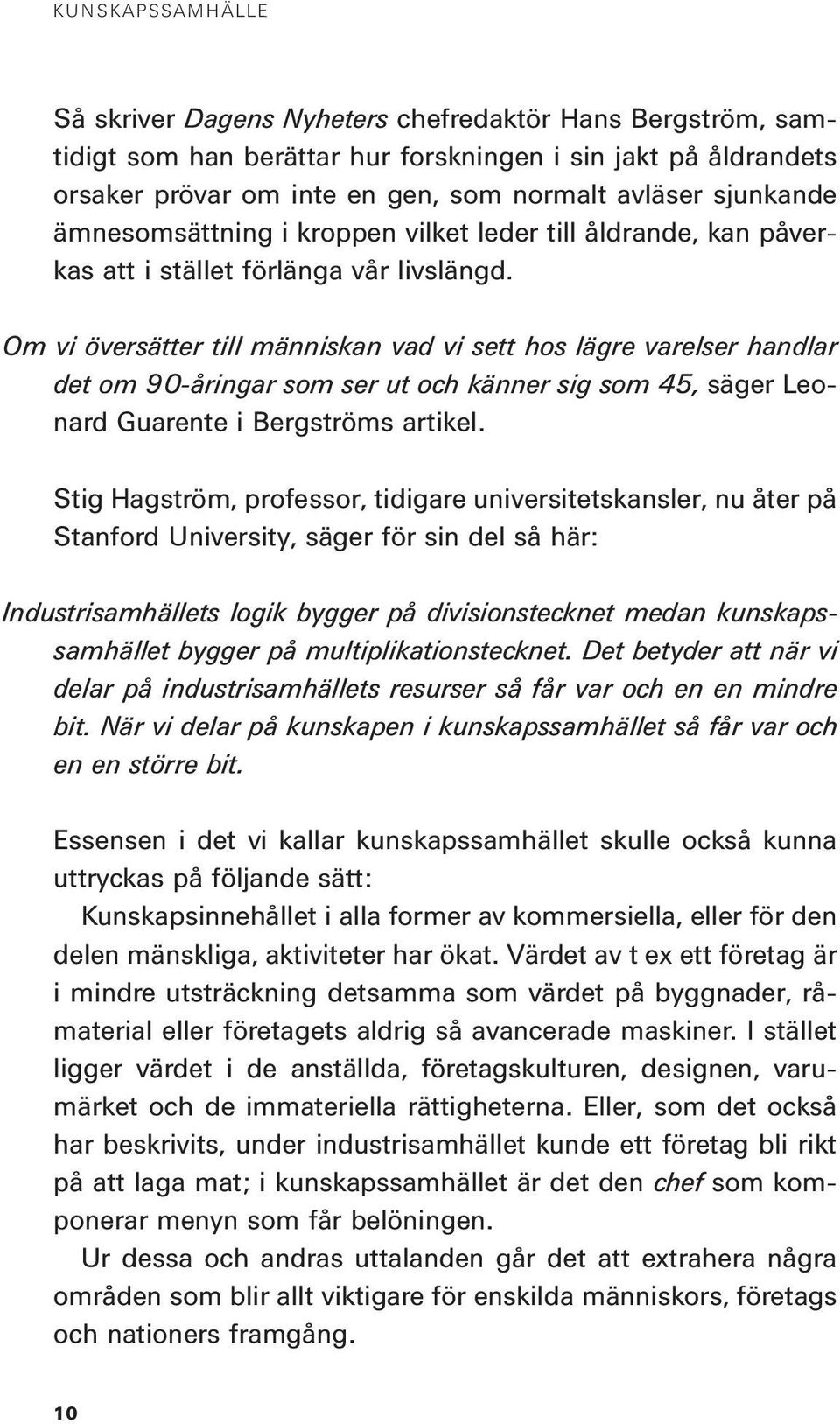 Om vi översätter till människan vad vi sett hos lägre varelser handlar det om 90-åringar som ser ut och känner sig som 45, säger Leonard Guarente i Bergströms artikel.