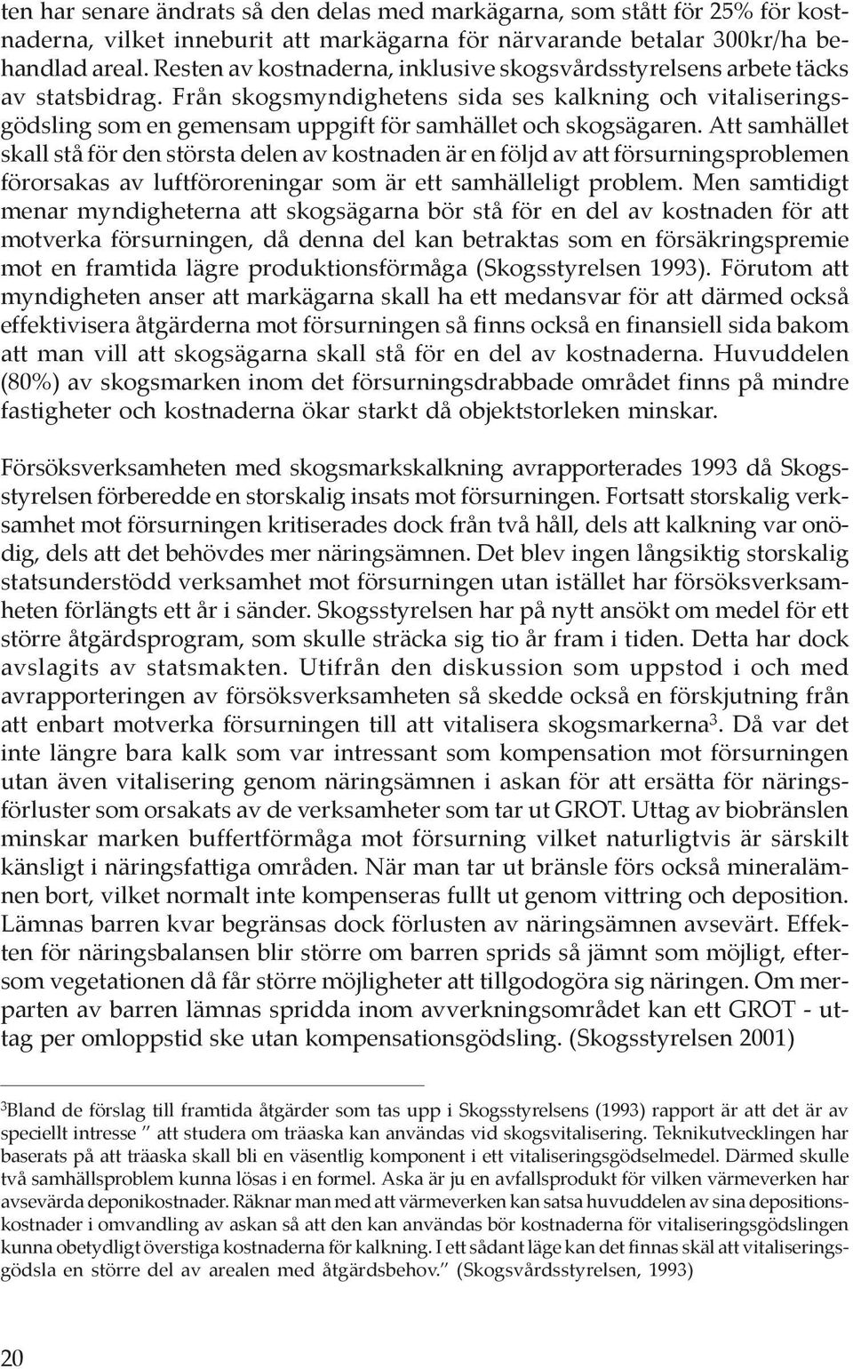 Från skogsmyndighetens sida ses kalkning och vitaliseringsgödsling som en gemensam uppgift för samhället och skogsägaren.