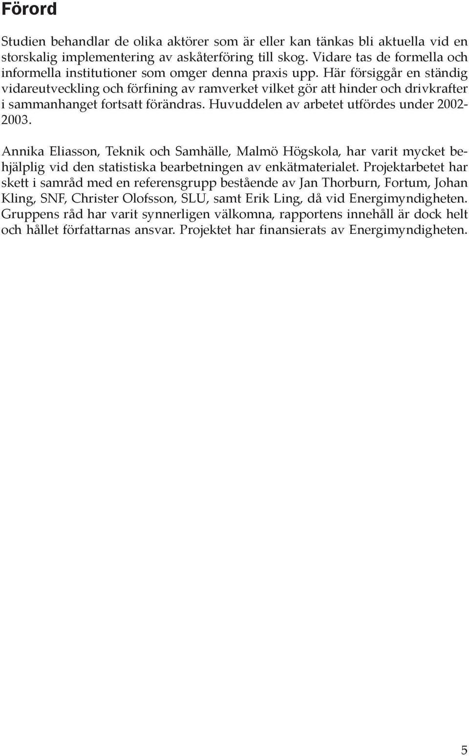 Här försiggår en ständig vidareutveckling och förfining av ramverket vilket gör att hinder och drivkrafter i sammanhanget fortsatt förändras. Huvuddelen av arbetet utfördes under 2002-2003.