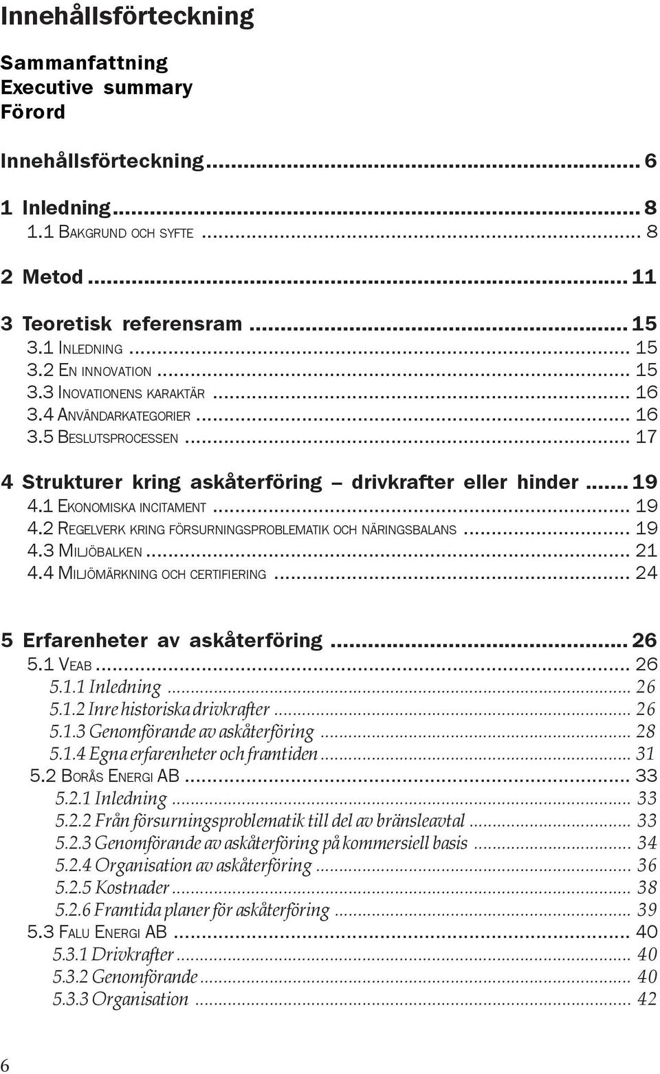 1 EKONOMISKA INCITAMENT... 19 4.2 REGELVERK KRING FÖRSURNINGSPROBLEMATIK OCH NÄRINGSBALANS... 19 4.3 MILJÖBALKEN... 21 4.4 MILJÖMÄRKNING OCH CERTIFIERING... 24 5 Erfarenheter av askåterföring... 26 5.